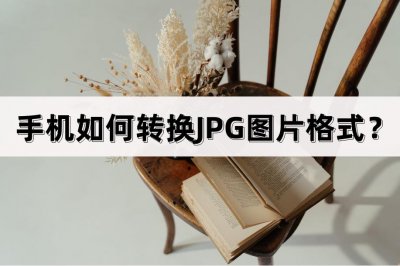 ​手机如何转换JPG图片格式？这些方法很实用
