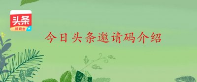 ​今日头条邀请码是多少？精选今日头条邀请码分享