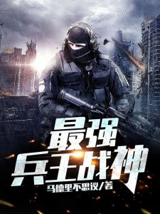 ​推荐3本兵王小说，最强兵王战神，全程高能热血，一看就上头。