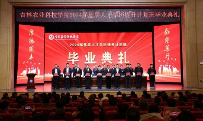 ​吉林农业科技学院举行2024届基层人才学历提升计划班毕业典礼